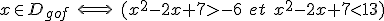 x\in D_{gof} \ \Longleftrightarrow \ (x^2-2x+7 > -6 \ et \ x^2-2x+7 < 13)